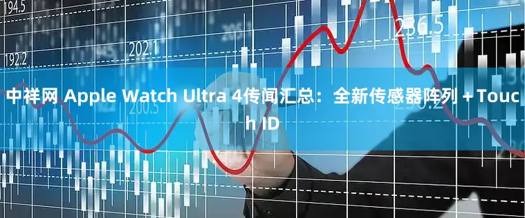 中祥网 Apple Watch Ultra 4传闻汇总：全新传感器阵列＋Touch ID